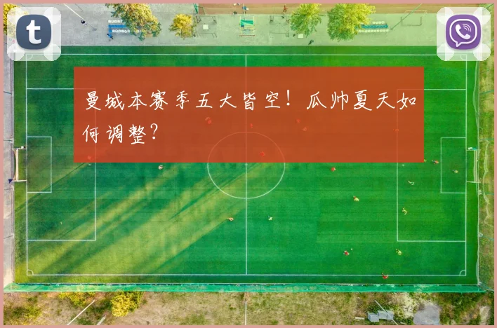 曼城本赛季五大皆空！瓜帅夏天如何调整？